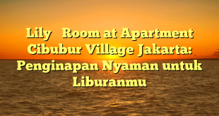 Lily’s Room at Apartment Cibubur Village Jakarta: Penginapan Nyaman untuk Liburanmu