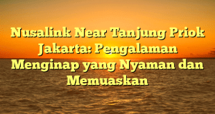 Nusalink Near Tanjung Priok Jakarta: Pengalaman Menginap yang Nyaman dan Memuaskan