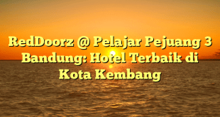 RedDoorz @ Pelajar Pejuang 3 Bandung: Hotel Terbaik di Kota Kembang