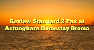 Review Standard 2 Pax at Astungkara Homestay Bromo