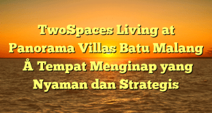 TwoSpaces Living at Panorama Villas Batu Malang – Tempat Menginap yang Nyaman dan Strategis