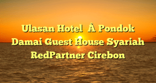 Ulasan Hotel – Pondok Damai Guest House Syariah RedPartner Cirebon
