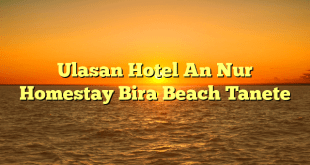 Ulasan Hotel An Nur Homestay Bira Beach Tanete