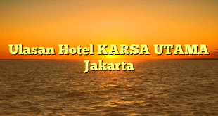 Ulasan Hotel KARSA UTAMA Jakarta