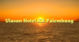 Ulasan Hotel KR Palembang