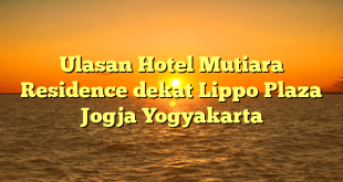 Ulasan Hotel Mutiara Residence dekat Lippo Plaza Jogja Yogyakarta