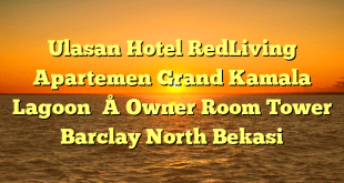 Ulasan Hotel RedLiving Apartemen Grand Kamala Lagoon – Owner Room Tower Barclay North Bekasi