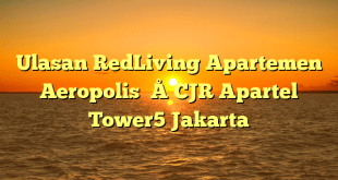 Ulasan RedLiving Apartemen Aeropolis – CJR Apartel Tower5 Jakarta