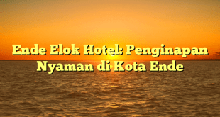 Ende Elok Hotel: Penginapan Nyaman di Kota Ende