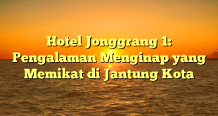 Hotel Jonggrang 1: Pengalaman Menginap yang Memikat di Jantung Kota