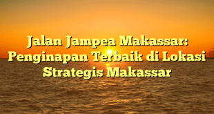 Jalan Jampea Makassar: Penginapan Terbaik di Lokasi Strategis Makassar