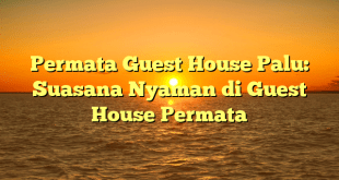 Permata Guest House Palu: Suasana Nyaman di Guest House Permata