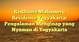 RedDoorz Mahameru Residence Yogyakarta: Pengalaman Menginap yang Nyaman di Yogyakarta