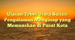 Ulasan Tebet Utara Suites: Pengalaman Menginap yang Memuaskan di Pusat Kota